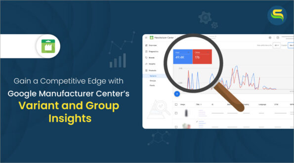 How to Gain a Competitive Edge with Google Manufacturer Center’s Variant & Group Insights?